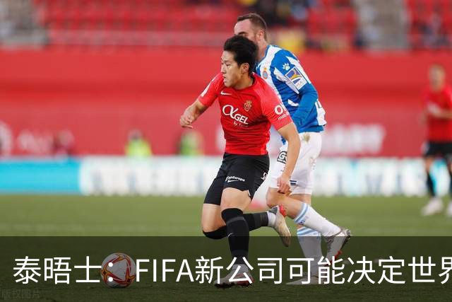 泰晤士：FIFA新公司可能决定世界杯举办地，因凡蒂诺可能任总裁