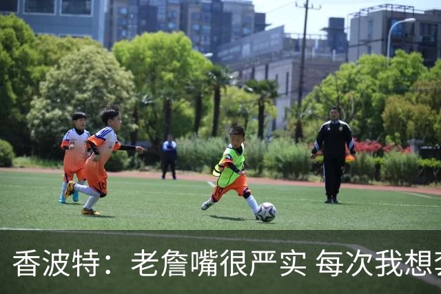 香波特：老詹嘴很严实 每次我想套话问他去哪队他都转移话题